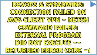 Connection Failed on AWS Client VPN  netsh command failed external program did not execute [upl. by Nywrad354]