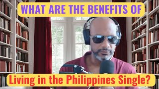 BENEFITS of Living in the Philippines SINGLE and Unattached as an Expat [upl. by Erimahs]