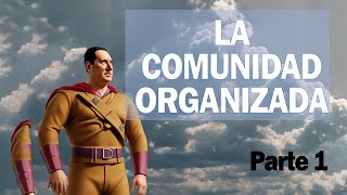 La Comunidad Organizada  Parte 1 [upl. by Caputto847]