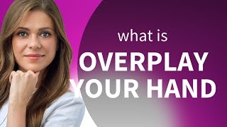 Overplaying Your Hand A Guide to Understanding and Avoiding This Common Mistake [upl. by Flam371]