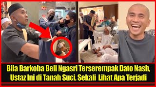 Bila Barkoba Bell Ngasri Terserempak Dato Nash Ustaz Ini di Tanah Suci Sekali Lihat Apa Terjadi [upl. by Eberhard]