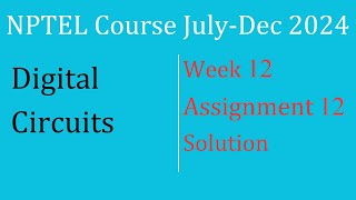 Assignment 12 Week 12 Solution Digital Circuits NPTEL Course JulyDec 2024 InfoXel [upl. by Soane]