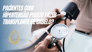 Pessoas com Hipertensão Podem Fazer Transplante Capilar [upl. by Ntsyrk]