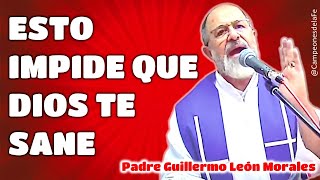 🔴ESTO IMPIDE QUE DIOS TE SANE 👉Sermón Padre Guillermo León Morales Padre Guillermo [upl. by Teerprah]