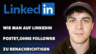 Wie Man Auf LinkedIn Postet Ohne Follower Zu Benachrichtigen Leitfaden 2024 [upl. by Alie]