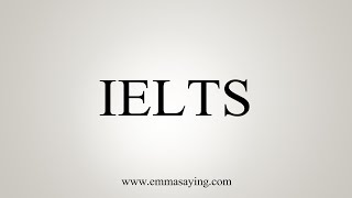 How To Say IELTS [upl. by Annauqal]