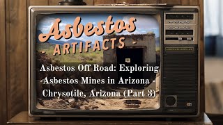 Chrysotile Arizona Exploration Asbestos Mines Legacy Part 3 [upl. by Oiluarb]