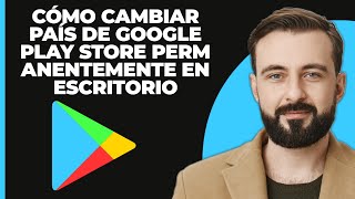 Cómo Cambiar el País de la Tienda de Google Play de Forma Permanente en Escritorio 2024 [upl. by Nieberg439]