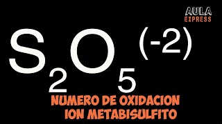 Numero de Oxidacion del Azufre S en ion Metabisulfito S2O5 2 AULAEXPRESS [upl. by Anirpas238]