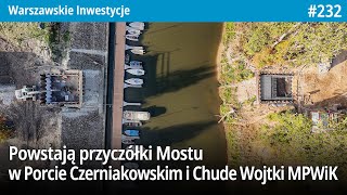 232 Powstają przyczółki Mostu w Porcie Czerniakowskim i Chude Wojtki MPWiK  Warszawskie Inwestycje [upl. by Skrap]