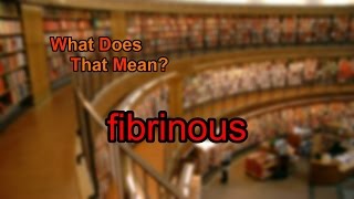 What does fibrinous mean [upl. by Dinesh]