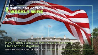 Episode 83 How Trump’s Second Term Could Transform Class Action Litigation [upl. by Semaj233]