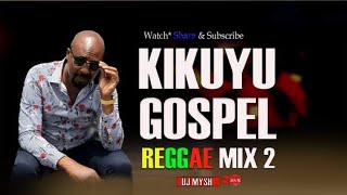 🔴BEST Gospel Reggae Mix 2024  Kikuyu Gospel Reggae Worship Mix  DJ MYSH [upl. by Enrico]