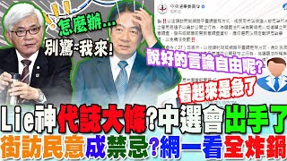 Lie神代誌大條怕什麼中選會出手了街訪網路調查quot全設限quot違者開鍘 網一看全炸鍋 [upl. by Amato730]