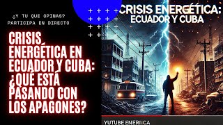 Crisis Energética en Ecuador y Cuba ¿Qué Está Pasando con los Apagones [upl. by Brouwer]