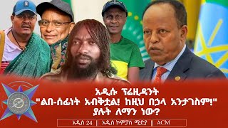 አዲሱ ፕሬዚዳንት quotልበሰፊነት አብቅቷል ከዚህ በኃላ አንታገስምquot ያሉት ለማን ነው [upl. by Aneehsal760]