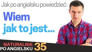 Jak po angielsku powiedzieć quotWiem jak to jestquot  Nauka angielskiego [upl. by Aserat]