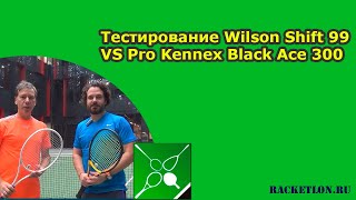 Тестирование Wilson Shift 99 VS Pro Kennex Black Ace 300 [upl. by Glynn481]