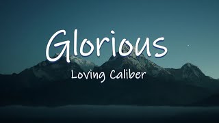 GLORIOUS  Loving Caliber  Lyrics  Lyric Video [upl. by Ayarahs]