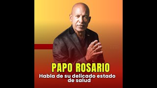 PAPO ROSARIO  Nos habla de su estado de salud [upl. by Darby]