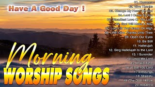 Morning Praise amp Worship Songs For Prayers 2024 🙏 Top Christian Worship ✝✝ Best Worship Songs 2024 [upl. by Atsyrc]