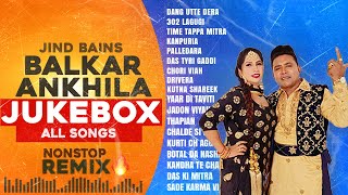 Balkar Ankhila Nonstop Songs  Jind Bains Remix  New Punjabi Song  Latest Songs All Dj New Jukebox [upl. by Alletsirhc540]