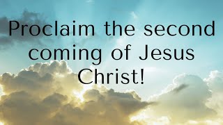 Proclaim the second coming of Jesus Christ [upl. by Tebzil]