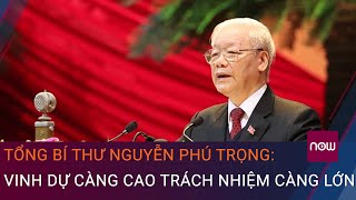 Tổng Bí thư Nguyễn Phú Trọng Vinh dự càng cao trách nhiệm càng lớn  VTC Now [upl. by Yelrihs]