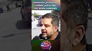 Pimentel pronuciA SOBRE pOLICIAL DO BOPE VARGAS [upl. by Alimhaj]