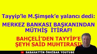 Tayyip ve Şimşek yalancıymışMERKEZ BANKASI BAŞKANINDAN MÜTHİŞ İFŞAATBAHÇELİDEN AKPYE MUHTIRA [upl. by Giesecke]