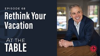 68 quotRethink Your Vacationquot  At the Table with Patrick Lencioni [upl. by Bohannon607]