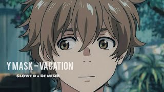 Y Mask  Vacation Slowed  Reverb [upl. by Imoan]