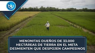 Menonitas dueños de 33000 hectáreas de tierra en el Meta desmienten que despojen campesinos [upl. by Lorin]