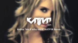 Keha  We R Who We R KATFYR Electro  Dubstep Remix [upl. by Skantze]