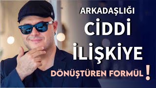 ARKADAŞLIĞI CİDDİ İLİŞKİYE DÖNÜŞTÜREN FORMÜLÜ AÇIKLIYORUM [upl. by Novhaj502]