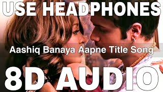 Aashiq Banaya Aapne Title Song 8D Audio  Emraan Hashmi  Himesh Reshammiya Shreya Ghoshal [upl. by Cleave]