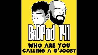 BaDPod 141  Who Are You Calling A GJoob [upl. by Consolata]