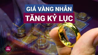 Giá vàng nhẫn quottăng mạnh nhất từ trước đến nayquot liên tục phá đỉnh  VTC Now [upl. by Aihsakal]