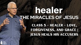 Class 5  Healer Miracles of Jesus  Love Forgiveness and Grace  Jesus Heals His Accusers [upl. by Attegroeg]