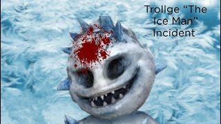 Trollge “The Ice Man” Incident [upl. by Halden]