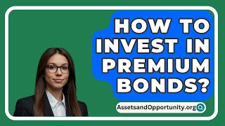 How To Invest In Premium Bonds  AssetsandOpportunityorg [upl. by Emylee]