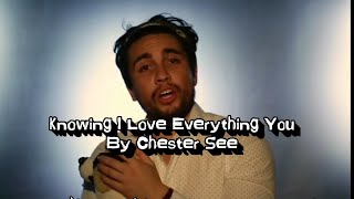 Knowing I Love Everything You Lyrics  Chester See [upl. by Isleana18]