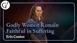 Godly Women Remain Faithful in Suffering  Erin Coates [upl. by Annad]