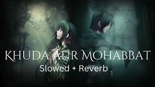 Khuda Aur Mohabbat  Song  Slowed Reverb Rahat Fateh Ali Khan  Nish Asher [upl. by Delores]