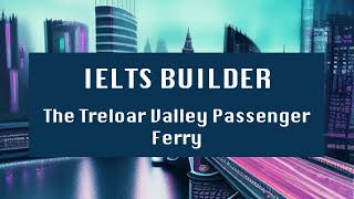 IELTS Test builder  The Treloar Valley Passenger Ferry [upl. by Mareah]