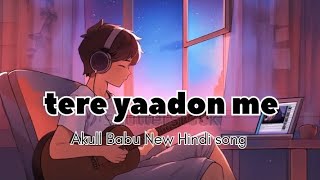 tere yaadon me  Akull Babu  Hind official new song Akull570 [upl. by Hirai153]