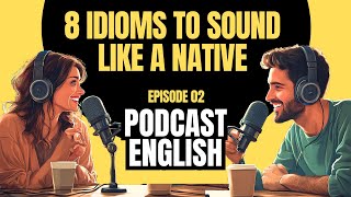 Podcast English EP 02  8 English Idioms To Speak Like A Native idioms listeningskills [upl. by Calore685]