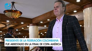 Presidente de la federación colombiana fue arrestado en la final de Copa América [upl. by Lecrad]