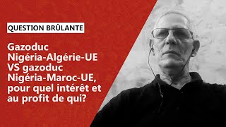 Gazoduc NigériaAlgérieUE VS gazoduc NigériaMarocUE pour quel intérêt et au profit de qui [upl. by Mikahs278]