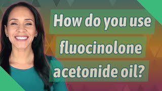 How do you use fluocinolone acetonide oil [upl. by Akiret]